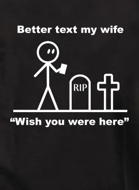 Better Text My Wife “Wish you were here” T-Shirt